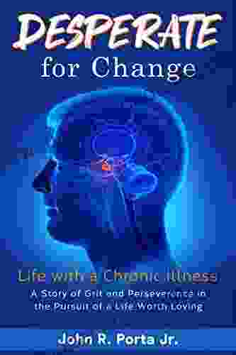 DESPERATE for Change: Life with a Chronic Illness: A story of grit and perseverance in the pursuit of a life worth loving