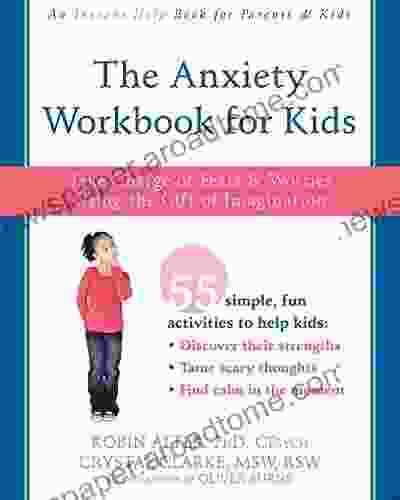 The Anxiety Workbook For Kids: Take Charge Of Fears And Worries Using The Gift Of Imagination