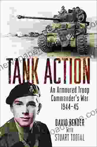 Tank Action: An Armoured Troop Commander s War 1944 45