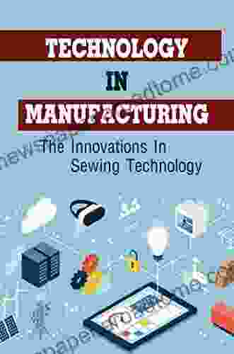 Technology In Manufacturing: The Innovations In Sewing Technology