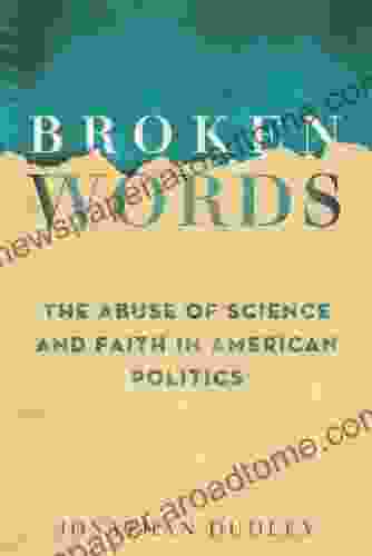 Broken Words: The Abuse Of Science And Faith In American Politics