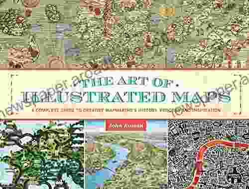 The Art Of Illustrated Maps: A Complete Guide To Creative Mapmaking S History Process And Inspiration