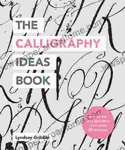 The Calligraphy Ideas Book: Inspiration and tips taken from over 80 artworks