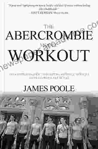 The Abercrombie Model Workout: The Complete Guide To Building A Perfect Physique From A Former A F Model