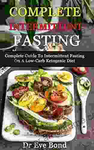 COMPLETE INTERMITTENT FASTING: Complete Guide To Intermittent Fasting On A Low Carb Ketogenic Diet