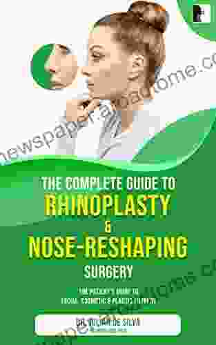 The Complete Guide to Rhinoplasty Nose Re Shaping (The patient s essential guide to facial cosmetic plastic surgery)