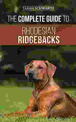 The Complete Guide to Rhodesian Ridgebacks: Breed Behavioral Characteristics History Training Nutrition and Health Care for Your new Ridgeback Dog