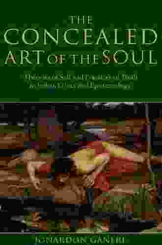 The Concealed Art Of The Soul: Theories Of Self And Practices Of Truth In Indian Ethics And Epistemology