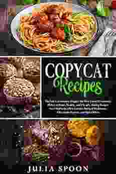 Copycat Recipes: The Easy Cookbook To Prepare The Most Loved Restaurants Dishes At Home Healthy And Cheaply Making Recipes From Starbucks Olive Garden Outback Steakhouse And Many Others