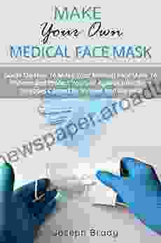 MAKE YOUR OWN MEDICAL FACE MASK: Guide On How To Make Your Medical Face Mask To Prevent and Protect Yourself Against Infectious Diseases Caused By Viruses (HOMEMADE MEDICAL FACE MASK 1)