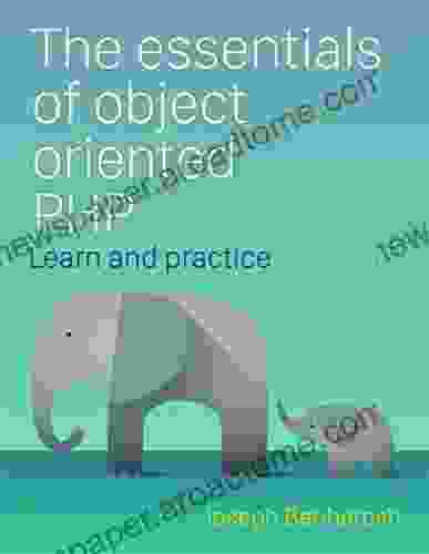 The Essentials Of Object Oriented PHP: Learn Practice And Apply