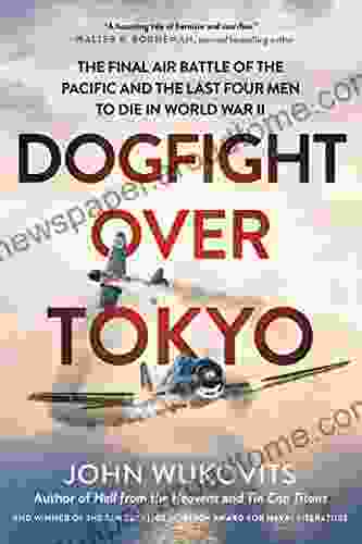 Dogfight Over Tokyo: The Final Air Battle Of The Pacific And The Last Four Men To Die In World War II