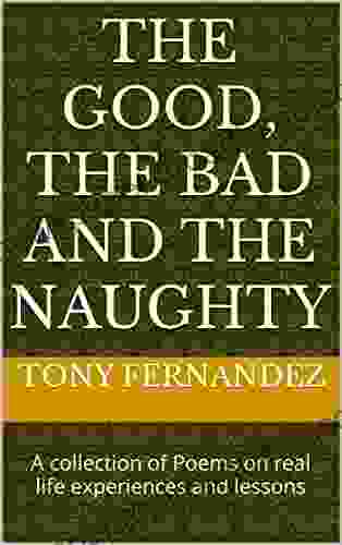 THE GOOD THE BAD AND THE NAUGHTY : A Collection Of Poems On Real Life Experiences And Lessons