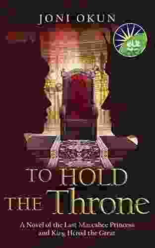 To Hold The Throne: A Novel Of The Last Maccabee Princess And King Herod The Great