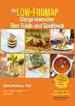 The Low FODMAP Comprehensive Diet Guide And Cookbook: Biweekly Personalized Plans For Managing IBS Symptoms And Other Digestive Disorders With More Than 130 Delicious Gut Friendly Recipes