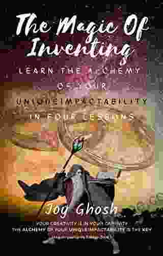 The Magic Of Inventing: Learn The Alchemy Of Your UniqueImpactAbility In Four Lessons