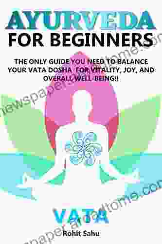 AYURVEDA FOR BEGINNERS VATA: The Only Guide You Need To Balance Your Vata Dosha For Vitality Joy And Overall Well being