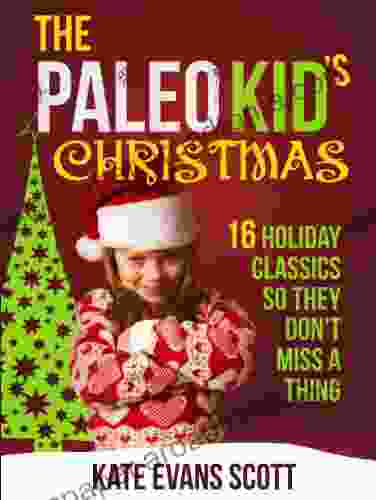 The Paleo Kid s Christmas: 16 Holiday Classics So They Don t Miss A Thing (Primal Gluten Free Kids Cookbook)