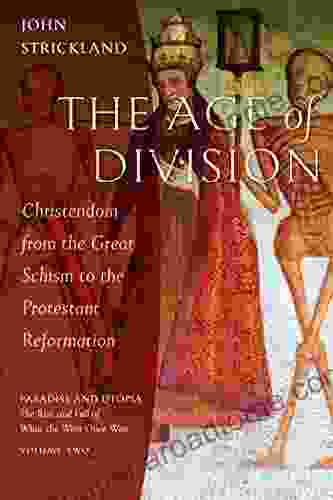 The Age Of Division: Christendom From The Great Schism To The Protestant Reformation (Paradise And Utopia: The Rise And Fall Of What The West Once Was 2)