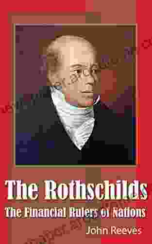The Rothschilds The Financial Rulers Of Nations (Illustrated)
