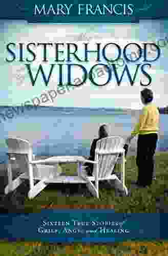 The Sisterhood Of Widows: Sixteen True Stories Of Grief Anger And Healing