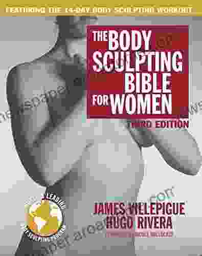 The Body Sculpting Bible for Women Third Edition: The Ultimate Women s Body Sculpting Guide Featuring the Best Weight Training Workouts Nutrition Plans Guaranteed to Help You Get Toned Burn Fat