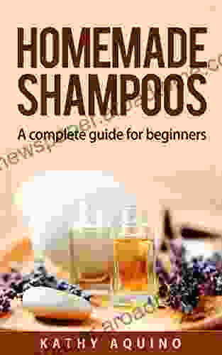 Homemade Shampoos: A Complete Guide For Beginners (Homemade Body Care 1)