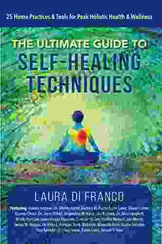 The Ultimate Guide to Self Healing Techniques: 25 Home Practices Tools for Peak Holistic Health Wellness