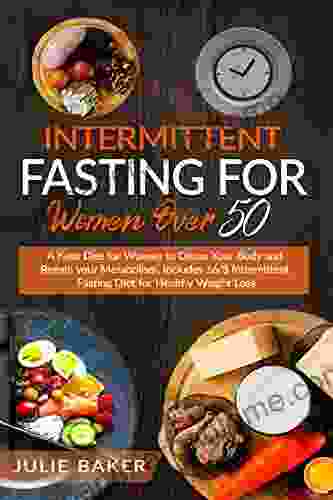 Intermittent Fasting For Women Over 50: A Keto Diet For Women To Detox Your Body And Regain Your Metabolism Includes 16/8 Intermittent Fasting Diet For Healthy Weight Loss