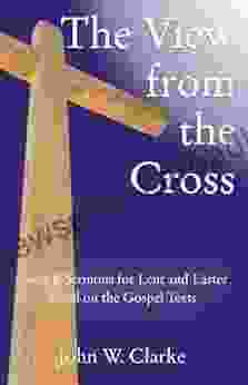 The View From The Cross: Cycle B Sermons For Lent And Easter Based On The Gospel Texts