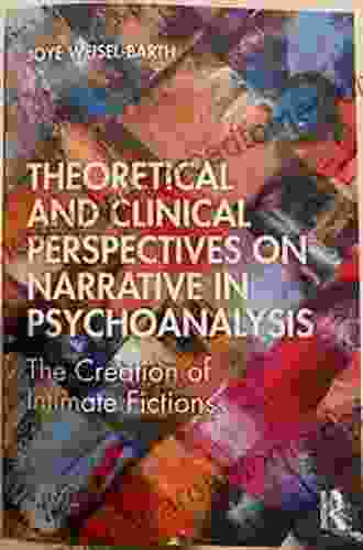 Theoretical And Clinical Perspectives On Narrative In Psychoanalysis: The Creation Of Intimate Fictions