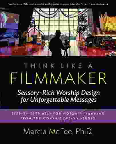 Think Like A Filmmaker: Sensory Rich Worship Design For Unforgettable Messages