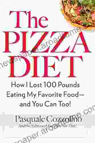 The Pizza Diet: How I Lost 100 Pounds Eating My Favorite Food And You Can Too