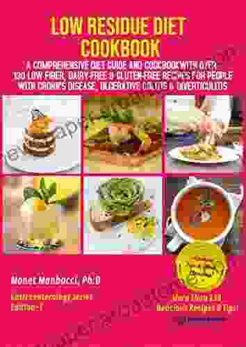 Low Residue Diet Cookbook: A Comprehensive Diet Guide and Cookbook with Over 130 Low Fiber Dairy Free Gluten Free Recipes for People with Crohn s Disease Ulcerative Colitis and Diverticulitis