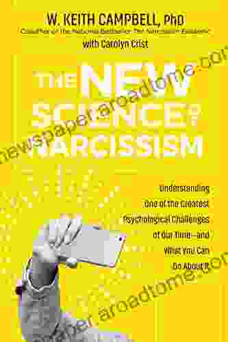 The New Science Of Narcissism: Understanding One Of The Greatest Psychological Challenges Of Our Time And What You Can Do About It