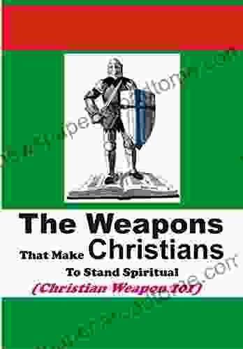 Understanding The Weapons That Can Make Christians Stand Spiritual: Finding Stability For Your New Found Faith In Christ