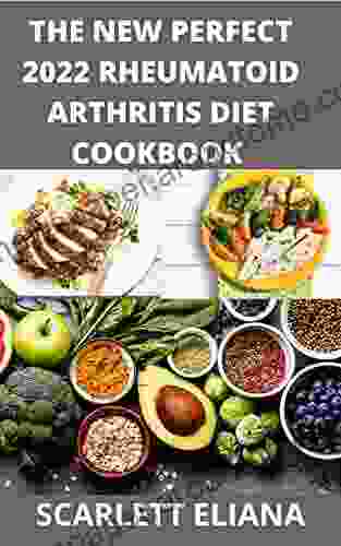 The New Perfect 2024 Rheumatoid Arthritis Diet Cookbook: 100+Anti Inflammatory Recipes To Fight Flares And Fatigue Immune System 4 STEP PLAN TO FIGHT RHEUMATOID ARTHRITIS