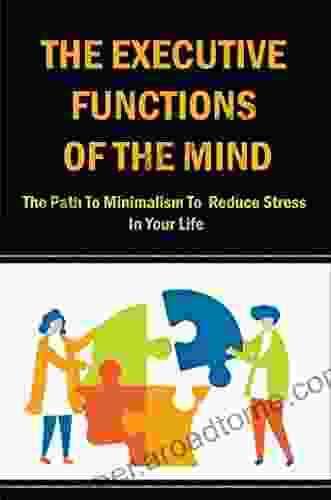 The Executive Functions Of The Mind: The Path To Minimalism To Reduce Stress In Your Life
