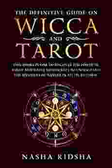 The Definitive Guide On Wicca And Tarot: Two In One To Discover The Power Of Tarot And White Witchcraft To Understand The Mysteries Of Nature In All Its Richness + The Meaning Of Tarot Cards