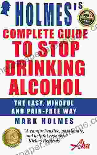 Holmes S Complete Guide To Stop Drinking Alcohol: The Easy Mindful And Pain Free Way
