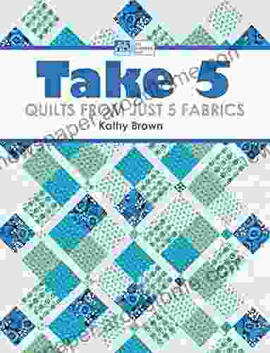 Take 5: Quilts From Just 5 Fabrics