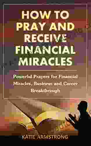 How To Pray Receive Financial Miracles: Powerful Prayers For Financial Miracles Business And Career Breakthrough