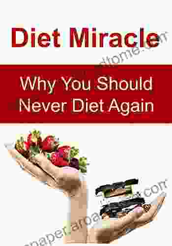 Diet Miracle: Why You Should Never Diet Again: (Paleo Diet Atkin Diet Weight Loss Healthy Living Antibiotics Essential OIls)