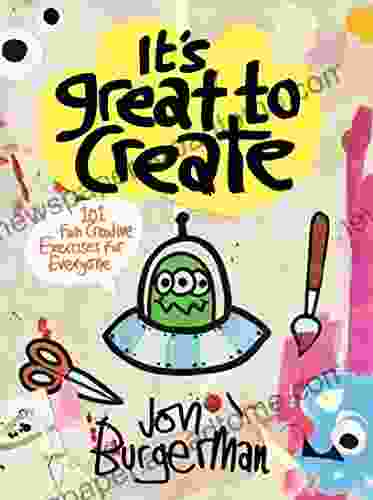It S Great To Create: 101 Fun Creative Exercises For Everyone