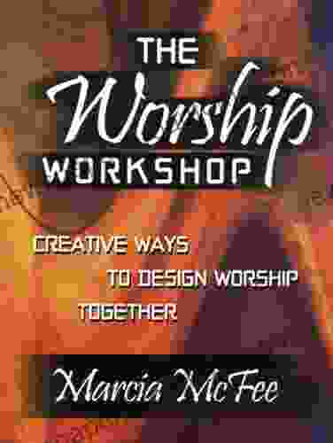 The Worship Workshop: Creative Ways to Design Worship Together: Creative Ways to Design Worship Together / Marcia Mcfee