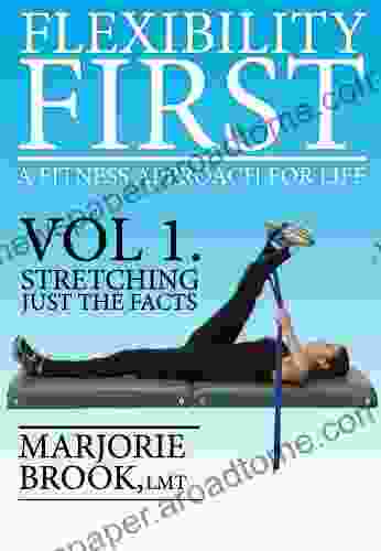 Flexibility First: A Fitness Approach For Life Volume 1 : Stretching Just The Facts