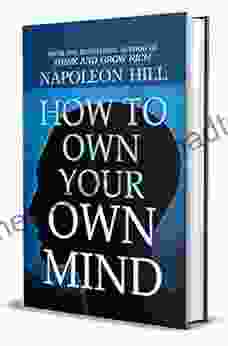 How to Own Your Own Mind by Napoleon Hill (International Bestseller) : Author of Think and Grow Rich (International Bestseller): Napoleon Hill s Most Popular on Mind Management or Self Help (Revised)