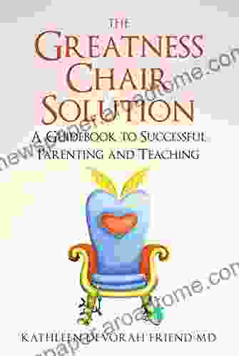 The Greatness Chair Solution: A Guidebook To Successful Parenting And Teaching (The Greatness Chair Series)