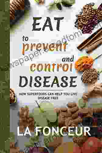 Eat to Prevent and Control Disease: How Superfoods Can Help You Live Disease Free