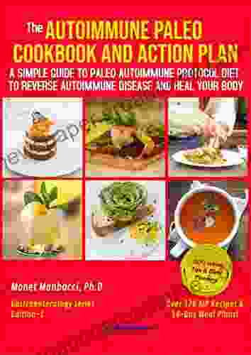 The Autoimmune Paleo Cookbook and Action Plan: A Simple Guide to Paleo Autoimmune Protocol Diet to Reverse Autoimmune Disease and Heal Your Body